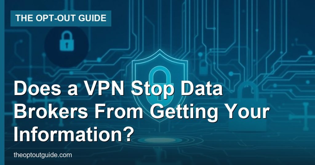 Does a VPN Stop Data Brokers From Getting Your Information? - The Opt-Out Guide