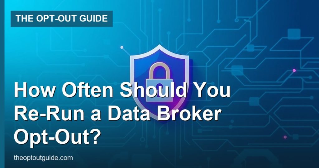 How Often Should You Re-Run a Data Broker Opt-Out? - The Opt-Out Guide