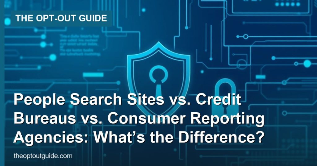 People Search Sites vs. Credit Bureaus vs. Consumer Reporting Agencies: What’s the Difference? - The Opt-Out Guide