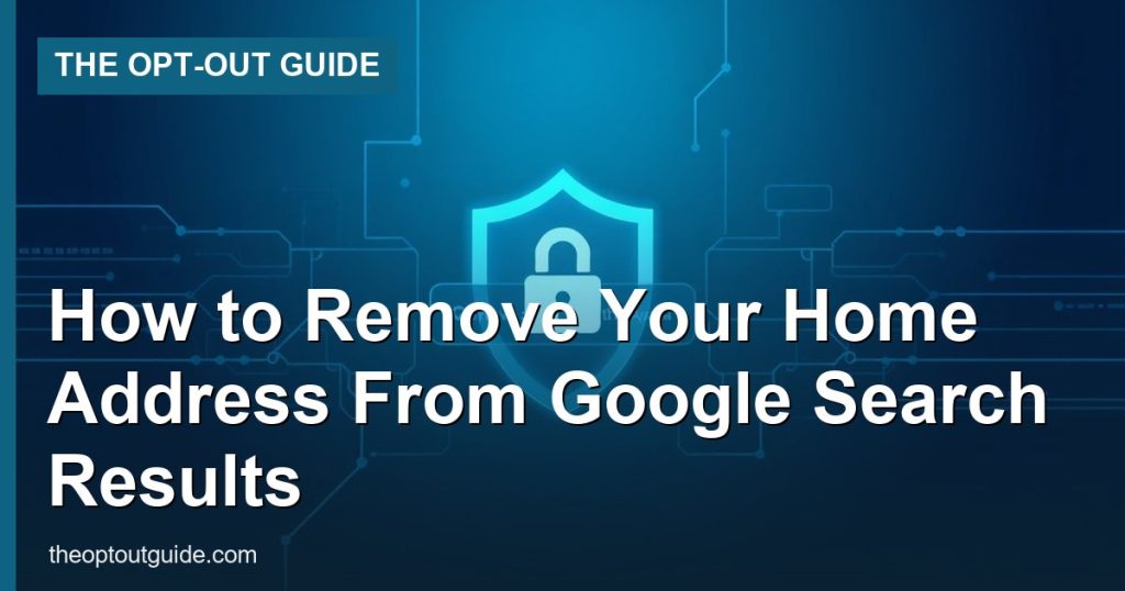 How to Remove Your Home Address From Google Search Results - The Opt-Out Guide